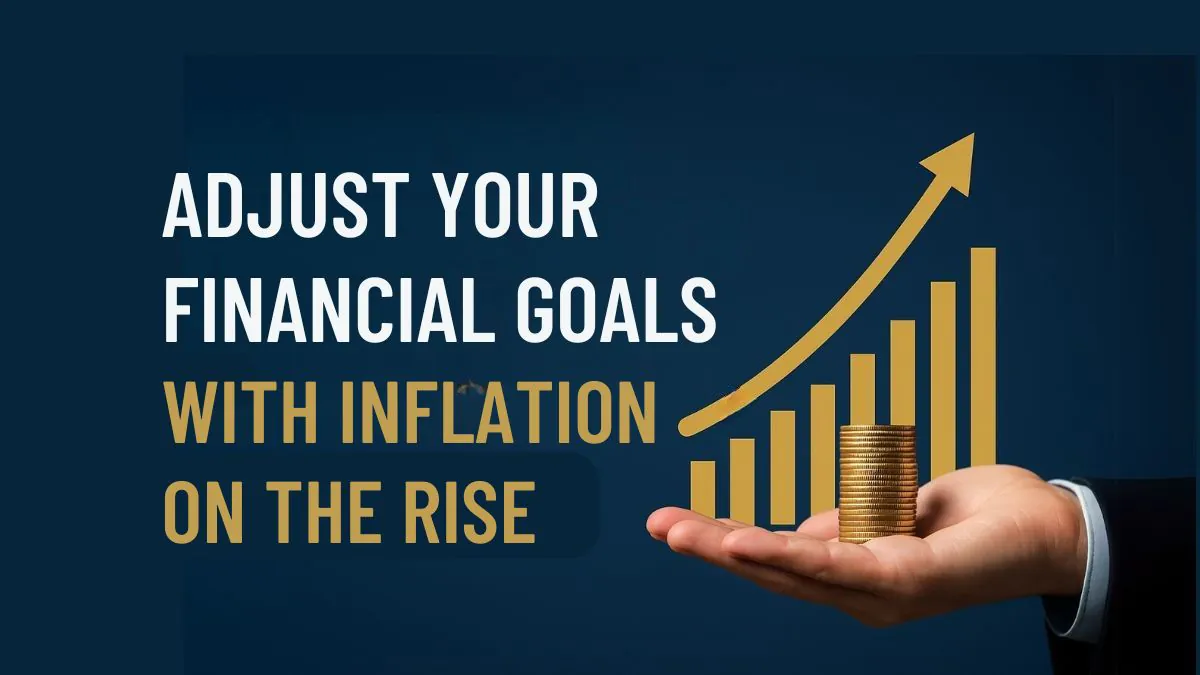 Adjust Your Financial Goals with Inflation on the Rise